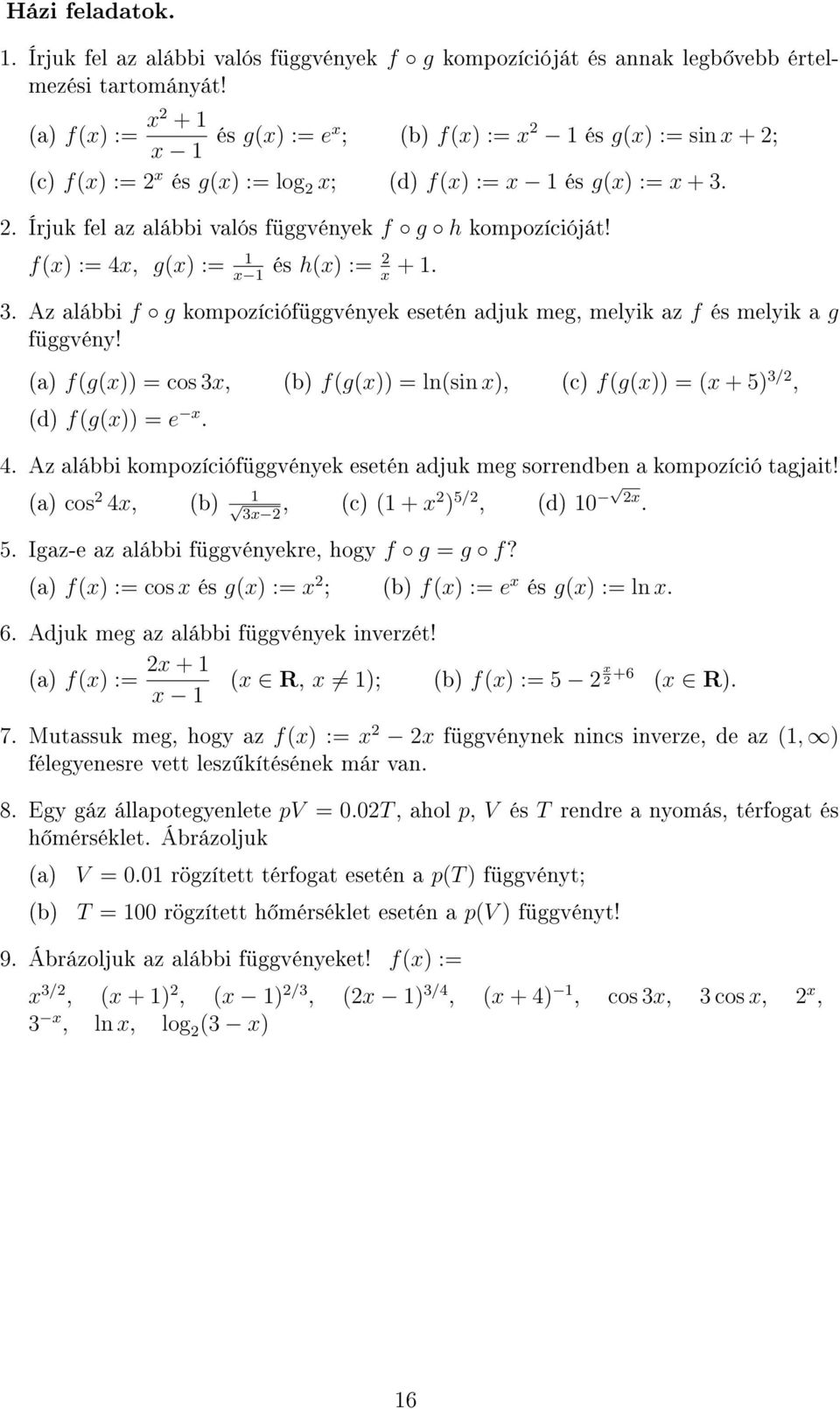 fx := 4x, gx := x és hx := 2 x +. 3. Az alábbi f g kompozíciófüggvények esetén adjuk meg, melyik az f és melyik a g függvény! a fgx = cos 3x, b fgx = lnsin x, c fgx = x + 5 3/2, d fgx = e x. 4. Az alábbi kompozíciófüggvények esetén adjuk meg sorrendben a kompozíció tagjait!