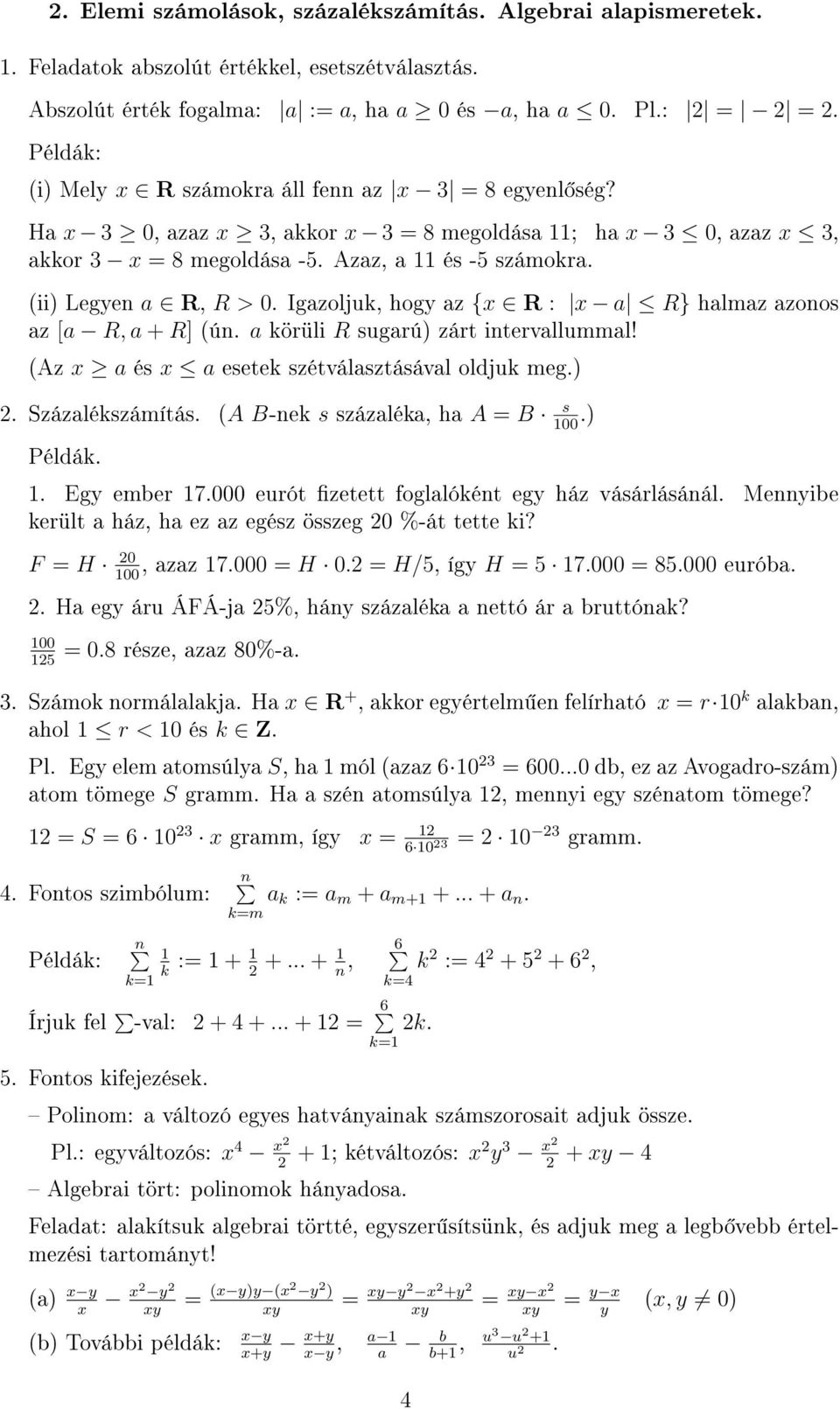 Igazoljuk, hogy az {x R : x a R} halmaz azonos az [a R, a + R] ún. a körüli R sugarú zárt intervallummal! Az x a és x a esetek szétválasztásával oldjuk meg. 2. Százalékszámítás.