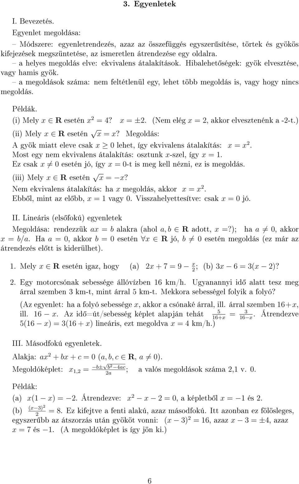 i Mely x R esetén x 2 = 4? x = ±2. Nem elég x = 2, akkor elvesztenénk a -2-t. ii Mely x R esetén x = x? Megoldás: A gyök miatt eleve csak x 0 lehet, így ekvivalens átalakítás: x = x 2.