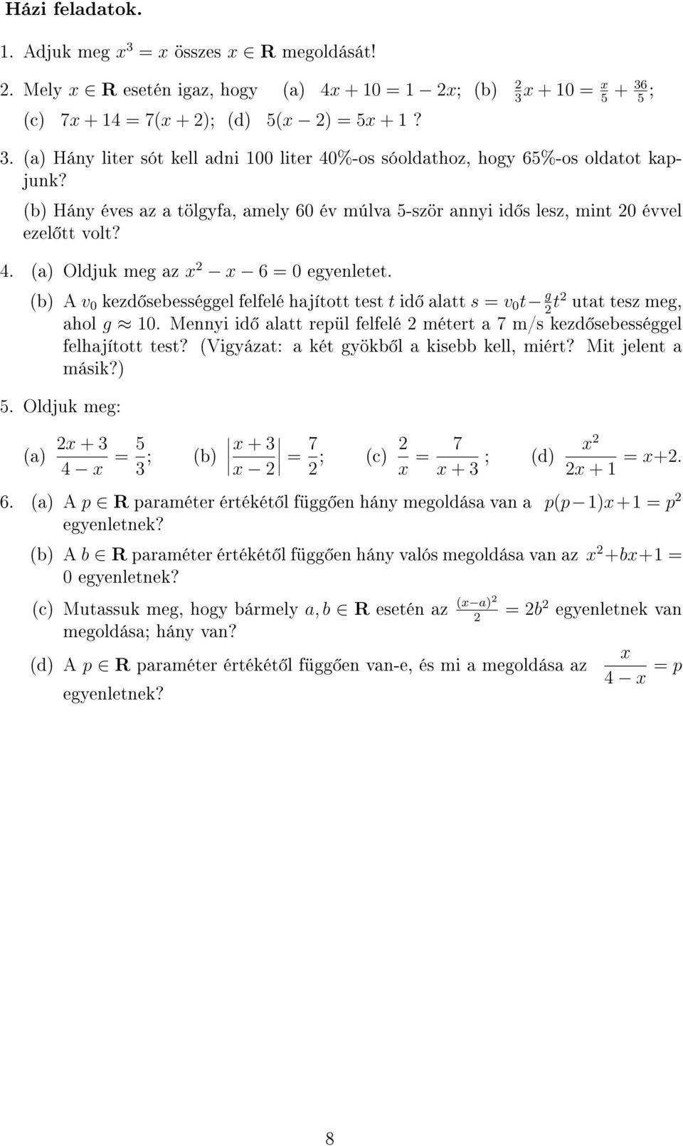 b A v 0 kezd sebességgel felfelé hajított test t id alatt s = v 0 t g 2 t2 utat tesz meg, ahol g 0. Mennyi id alatt repül felfelé 2 métert a 7 m/s kezd sebességgel felhajított test?