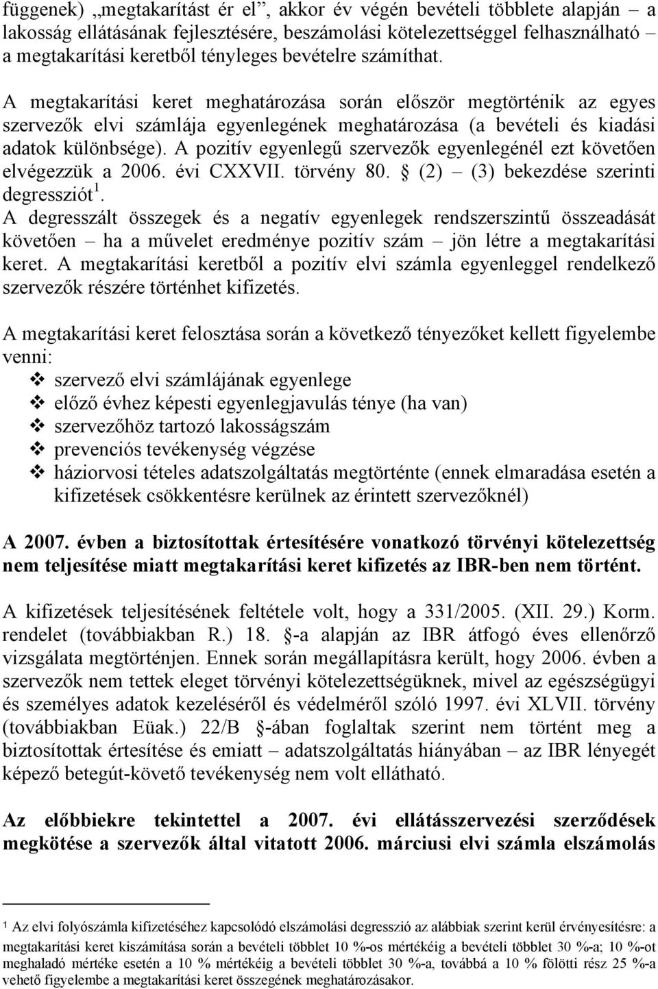 A pozitív egyenlegű szervezők egyenlegénél ezt követően elvégezzük a 2006. évi CXXVII. törvény 80. (2) (3) bekezdése szerinti degressziót 1.