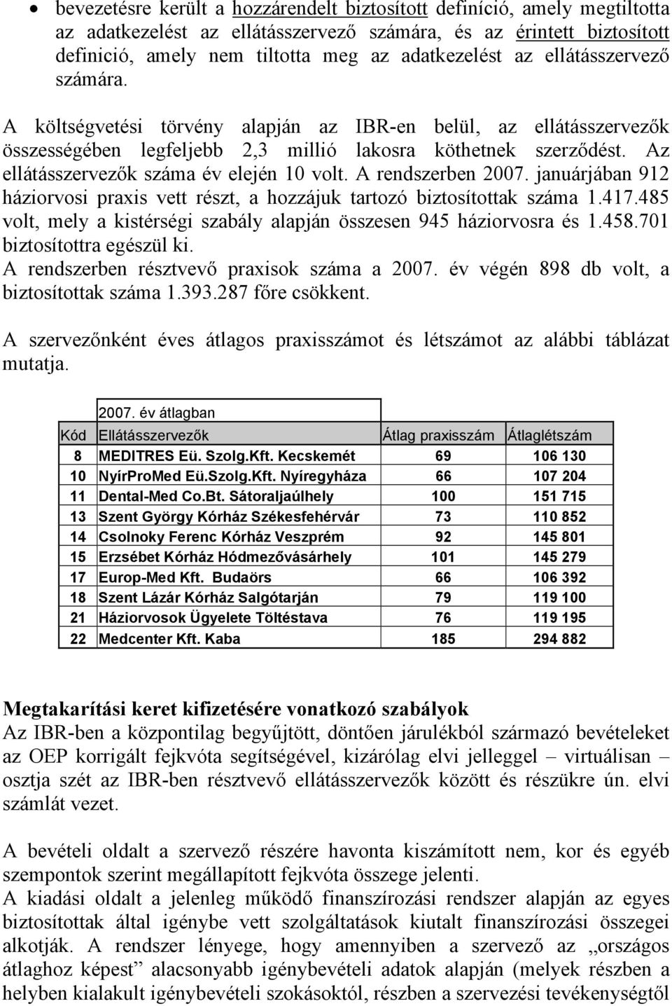 Az ellátásszervezők száma év elején 10 volt. A rendszerben 2007. januárjában 912 háziorvosi praxis vett részt, a hozzájuk tartozó biztosítottak száma 1.417.