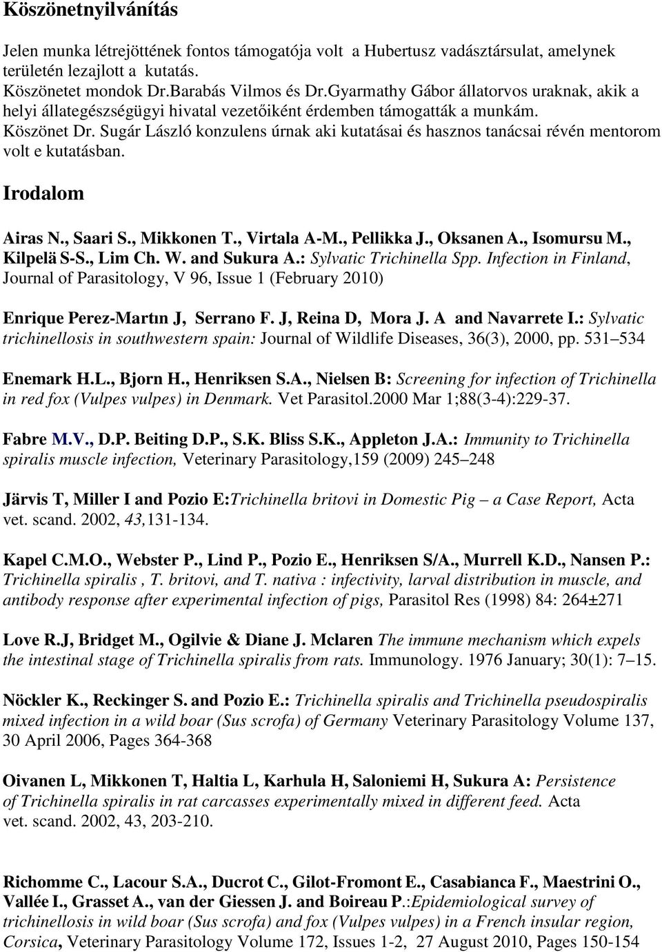 Sugár László konzulens úrnak aki kutatásai és hasznos tanácsai révén mentorom volt e kutatásban. Irodalom Airas N., Saari S., Mikkonen T., Virtala A-M., Pellikka J., Oksanen A., Isomursu M.