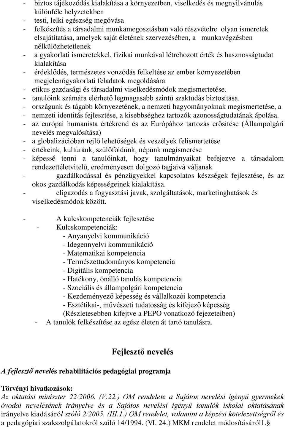 kialakítása - érdeklődés, természetes vonzódás felkeltése az ember környezetében megjelenőgyakorlati feladatok megoldására - etikus gazdasági és társadalmi viselkedésmódok megismertetése.