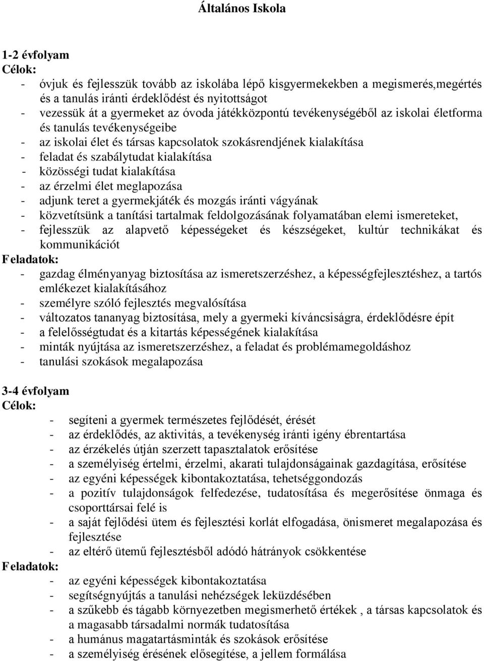 közösségi tudat kialakítása - az érzelmi élet meglapozása - adjunk teret a gyermekjáték és mozgás iránti vágyának - közvetítsünk a tanítási tartalmak feldolgozásának folyamatában elemi ismereteket, -