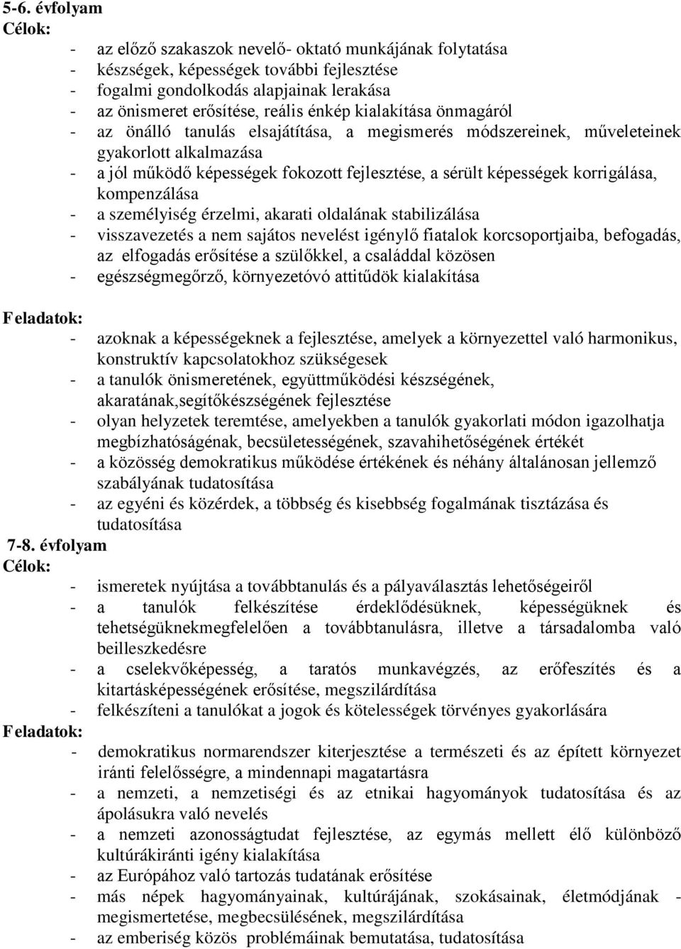 korrigálása, kompenzálása - a személyiség érzelmi, akarati oldalának stabilizálása - visszavezetés a nem sajátos nevelést igénylő fiatalok korcsoportjaiba, befogadás, az elfogadás erősítése a