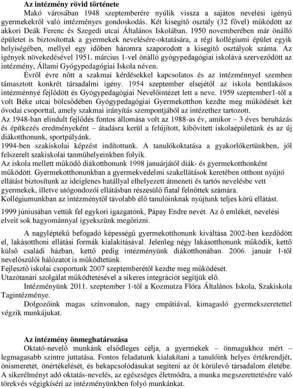 1950 novemberében már önálló épületet is biztosítottak a gyermekek nevelésére-oktatására, a régi kollégiumi épület egyik helyiségében, mellyel egy időben háromra szaporodott a kisegítő osztályok