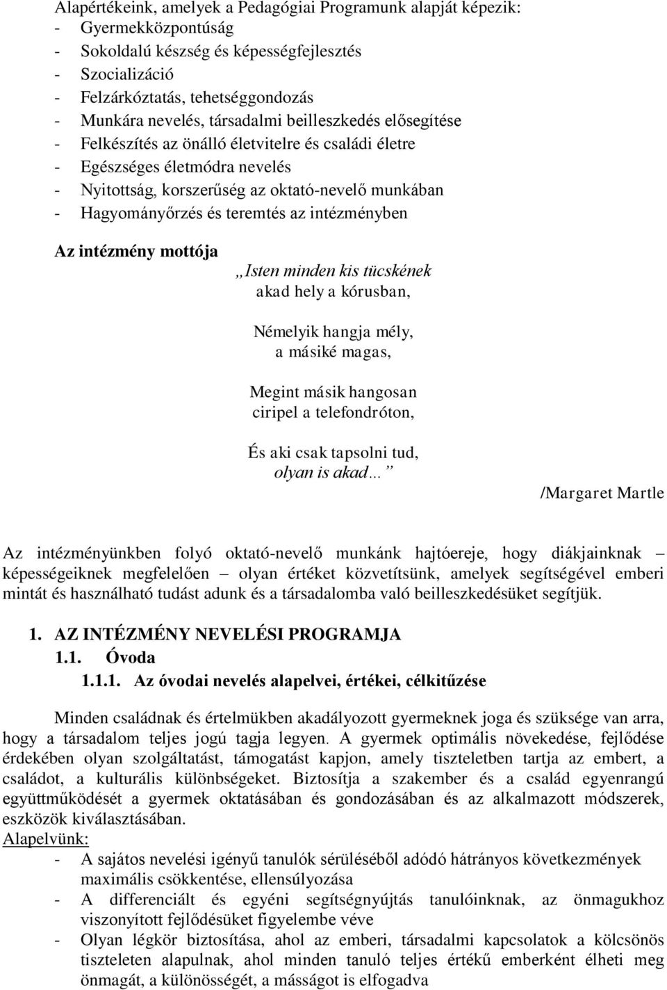 teremtés az intézményben Az intézmény mottója Isten minden kis tücskének akad hely a kórusban, Némelyik hangja mély, a másiké magas, Megint másik hangosan ciripel a telefondróton, És aki csak