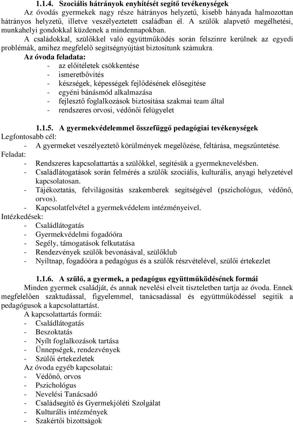 A családokkal, szülőkkel való együttműködés során felszínre kerülnek az egyedi problémák, amihez megfelelő segítségnyújtást biztosítunk számukra.