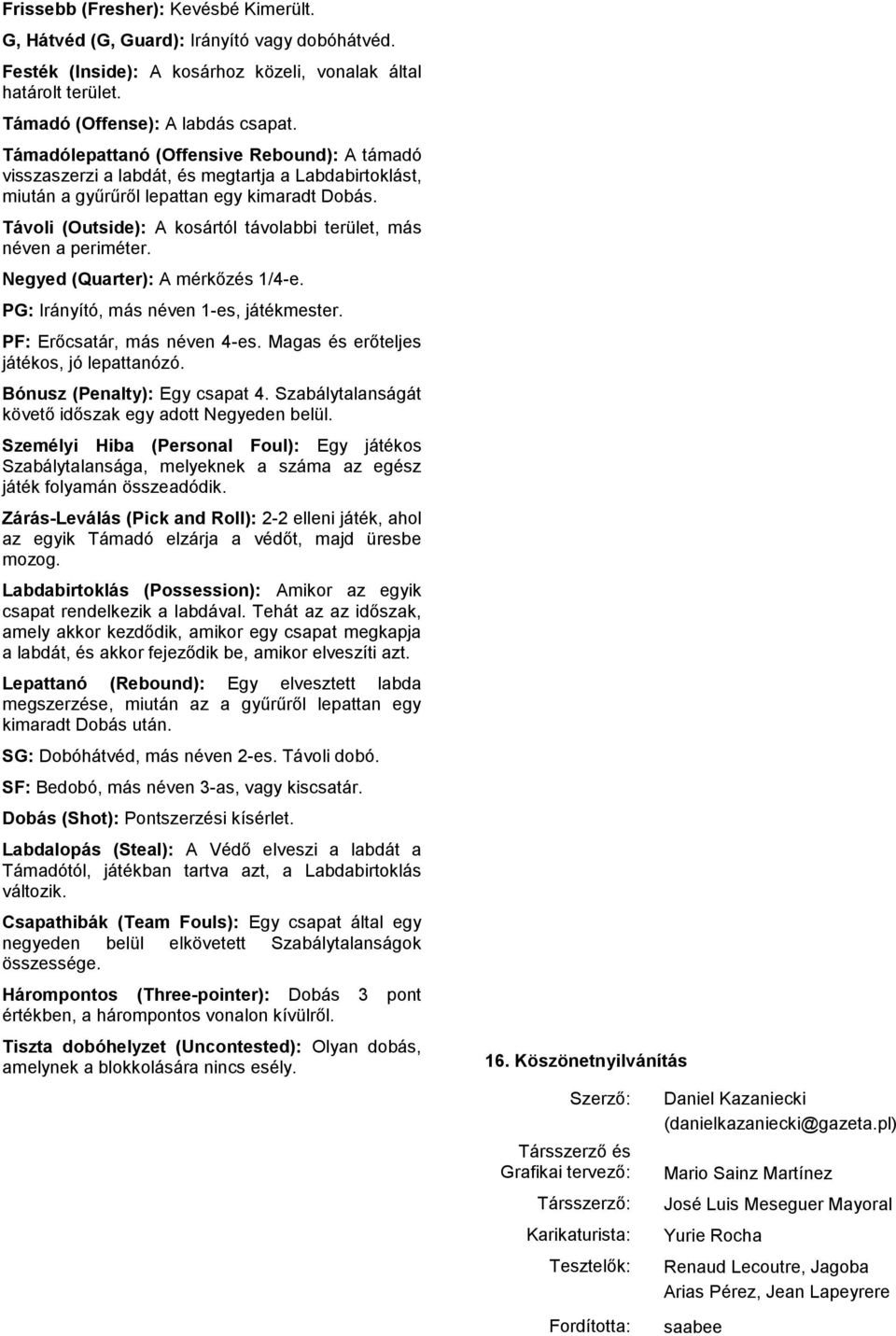 Távoli (Outside): A kosártól távolabbi terület, más néven a periméter. Negyed (Quarter): A mérkőzés 1/4-e. PG: Irányító, más néven 1-es, játékmester. PF: Erőcsatár, más néven 4-es.