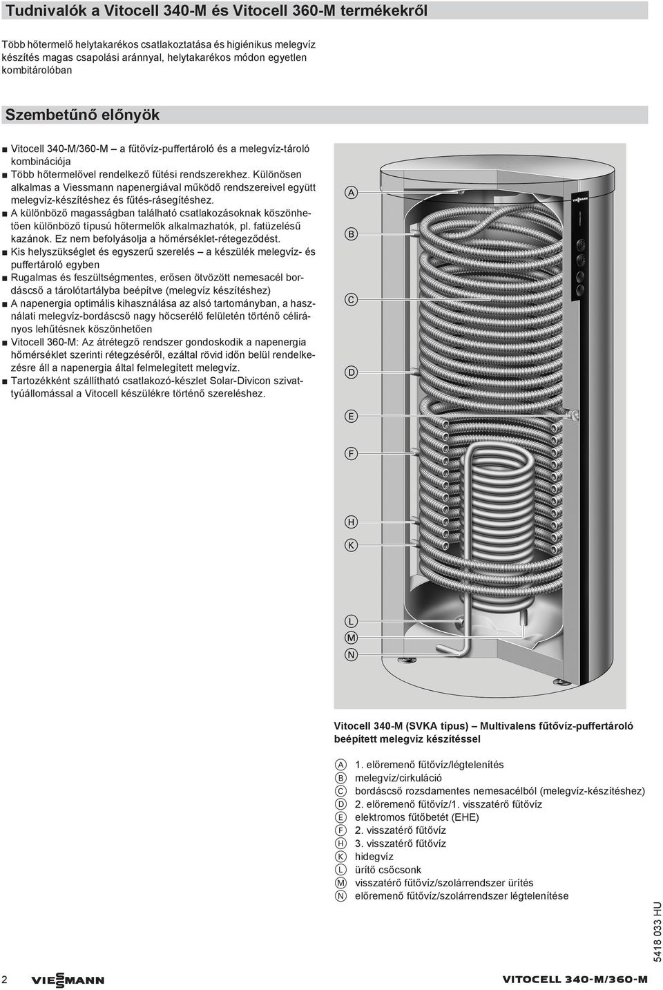 Különösen alkalmas a Viessmann napenergiával működő rendszereivel együtt melegvíz-készítéshez és fűtés-rásegítéshez.