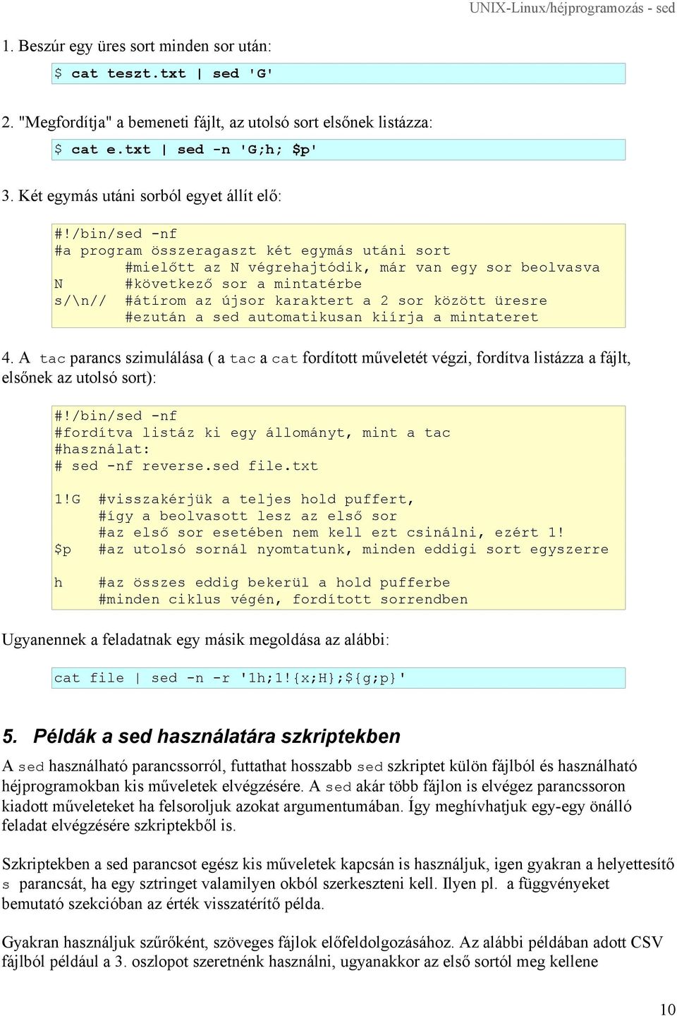 /bin/sed -nf #a program összeragaszt két egymás utáni sort #mielőtt az N végrehajtódik, már van egy sor beolvasva N #következő sor a mintatérbe s/\n// #átírom az újsor karaktert a 2 sor között üresre