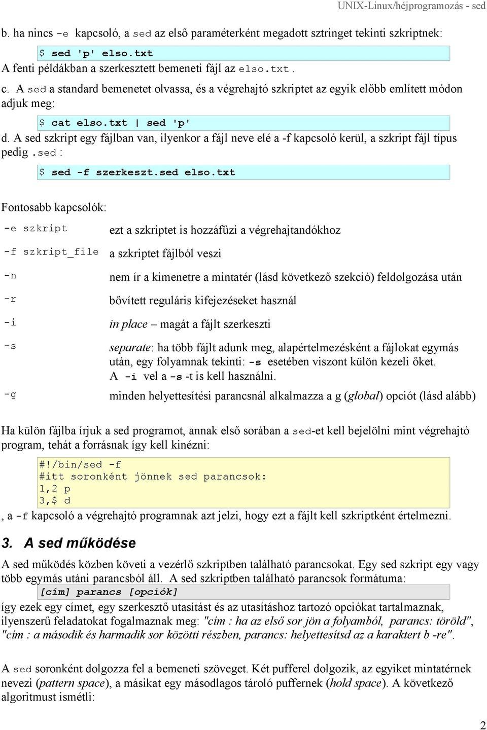 A sed szkript egy fájlban van, ilyenkor a fájl neve elé a -f kapcsoló kerül, a szkript fájl típus pedig.sed : sed -f szerkeszt.sed elso.