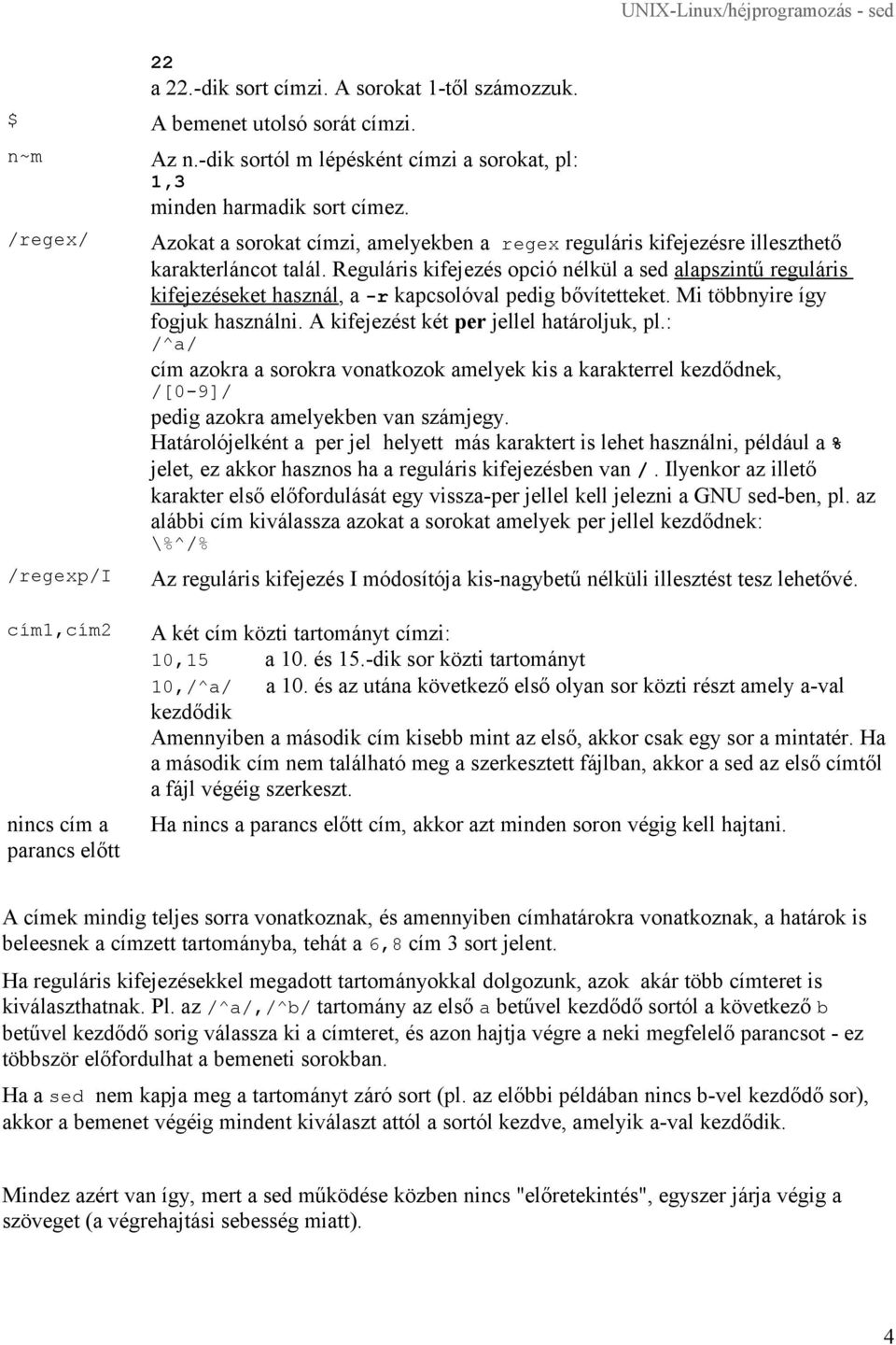 Reguláris kifejezés opció nélkül a sed alapszintű reguláris kifejezéseket használ, a -r kapcsolóval pedig bővítetteket. Mi többnyire így fogjuk használni. A kifejezést két per jellel határoljuk, pl.