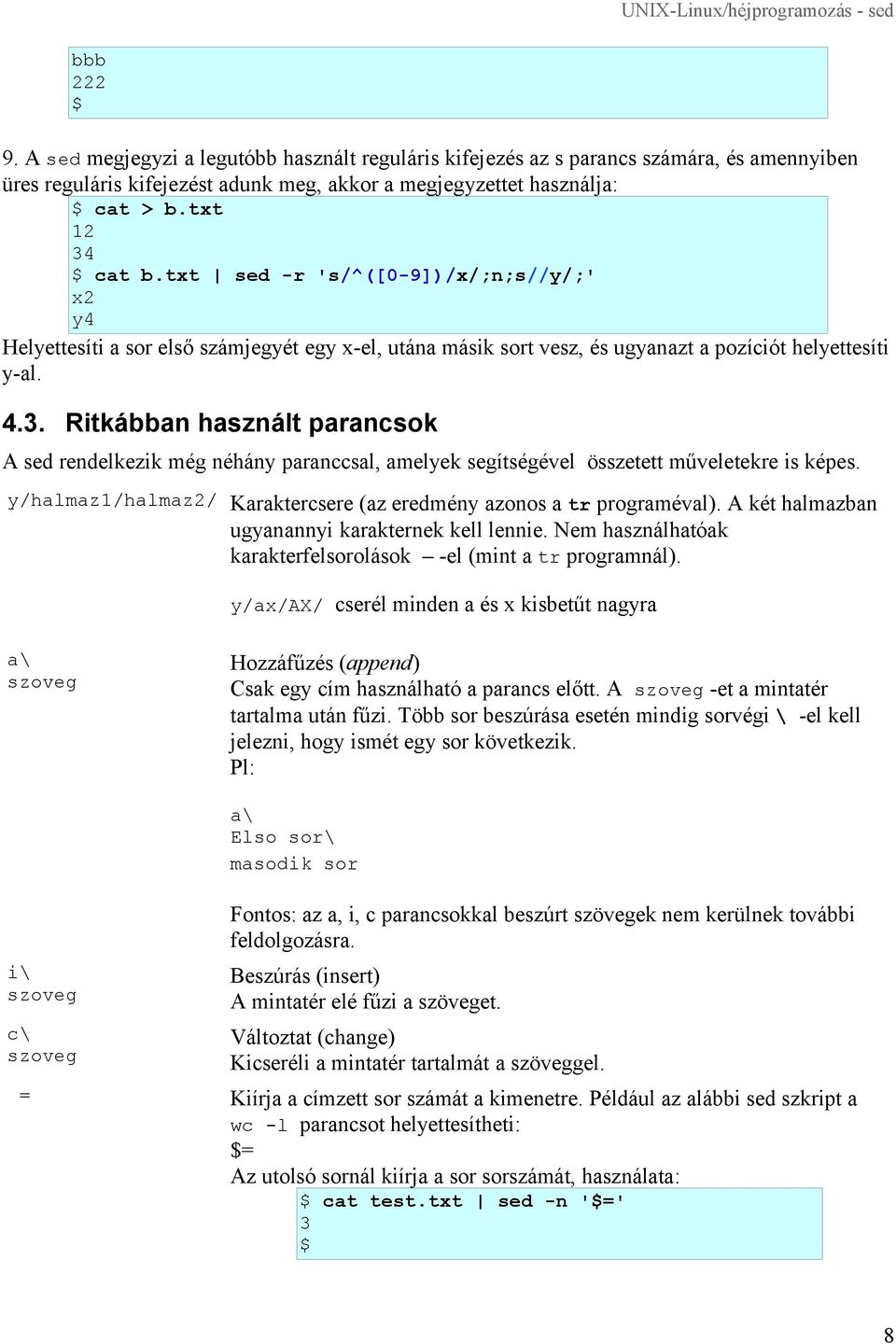 Ritkábban használt parancsok A sed rendelkezik még néhány paranccsal, amelyek segítségével összetett műveletekre is képes. y/halmaz1/halmaz2/ Karaktercsere (az eredmény azonos a tr programéval).