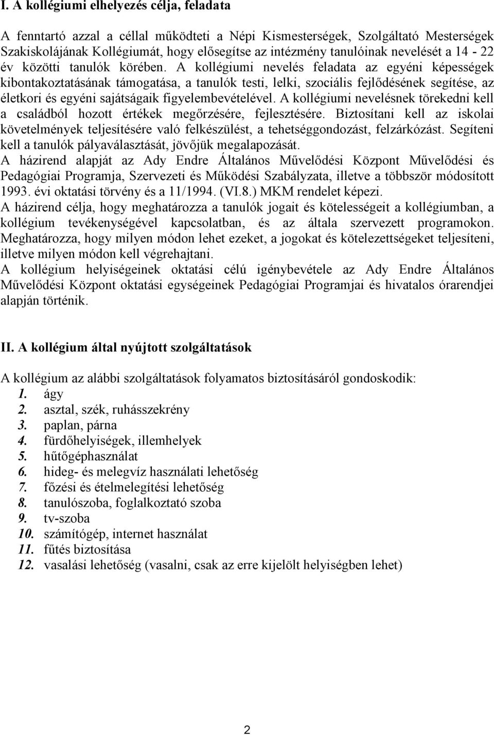 A kollégiumi nevelés feladata az egyéni képességek kibontakoztatásának támogatása, a tanulók testi, lelki, szociális fejlıdésének segítése, az életkori és egyéni sajátságaik figyelembevételével.