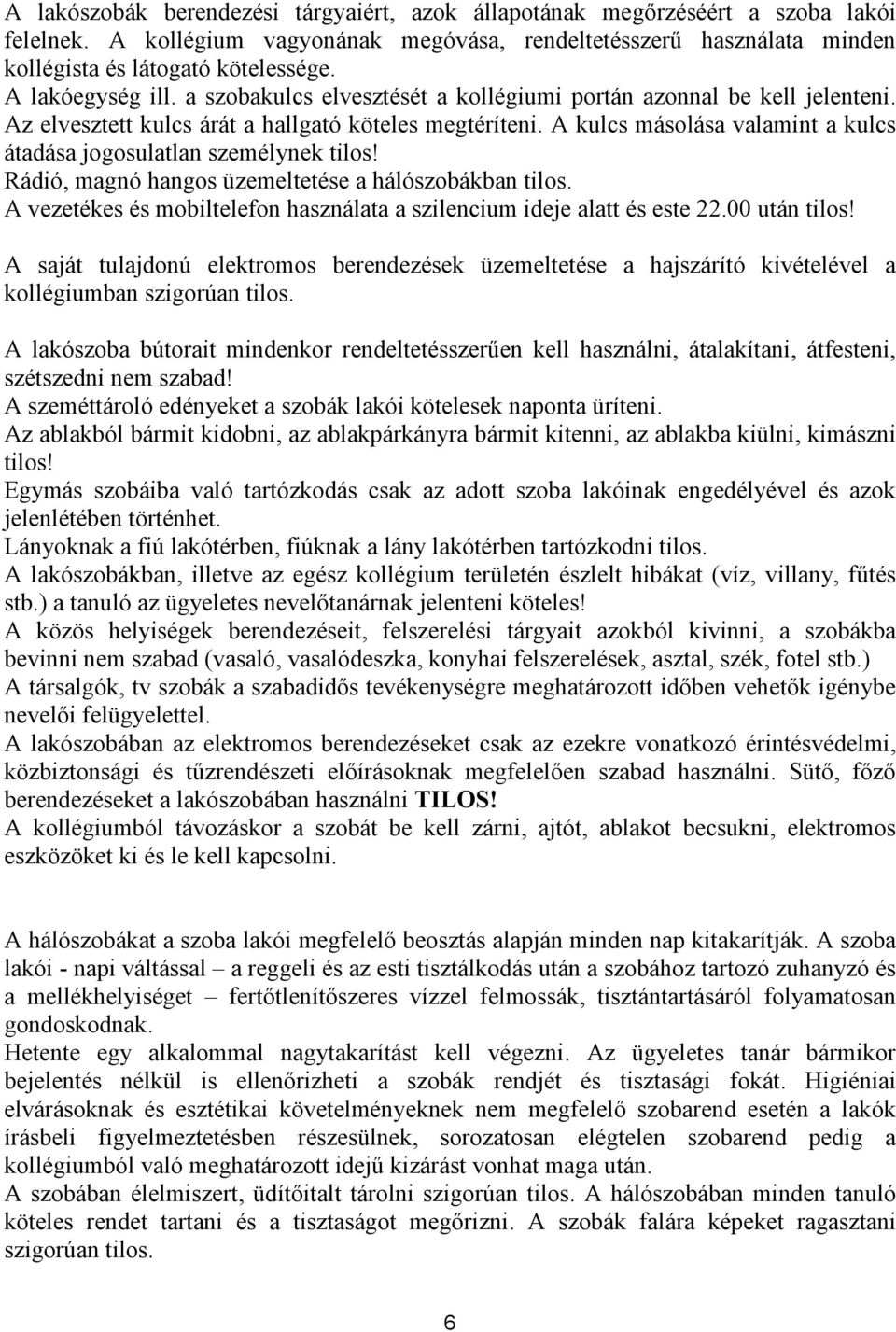 A kulcs másolása valamint a kulcs átadása jogosulatlan személynek tilos! Rádió, magnó hangos üzemeltetése a hálószobákban tilos.