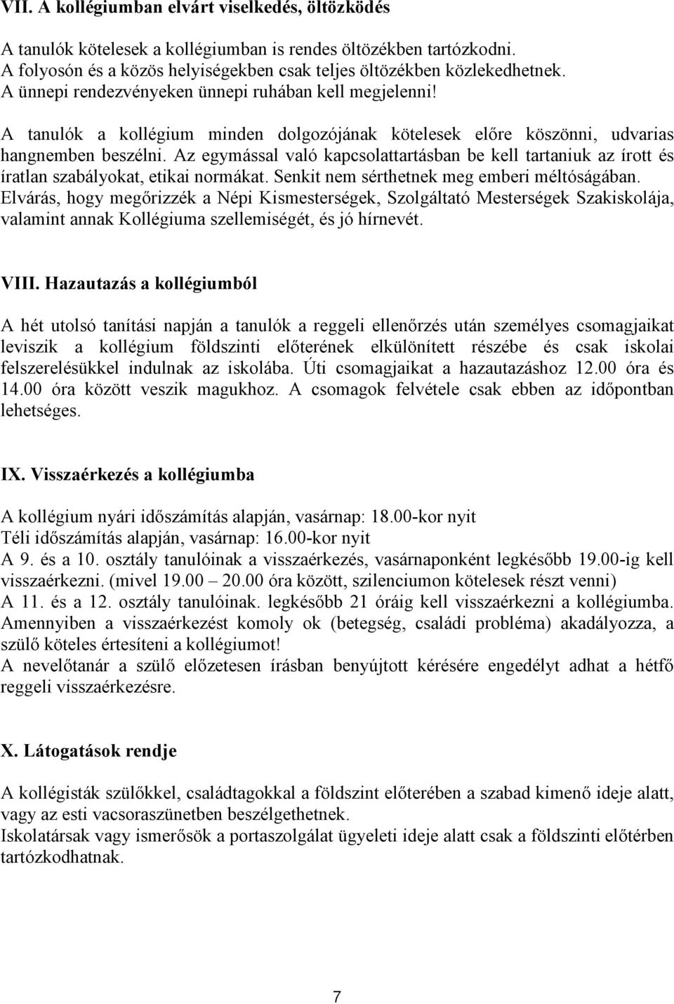 Az egymással való kapcsolattartásban be kell tartaniuk az írott és íratlan szabályokat, etikai normákat. Senkit nem sérthetnek meg emberi méltóságában.