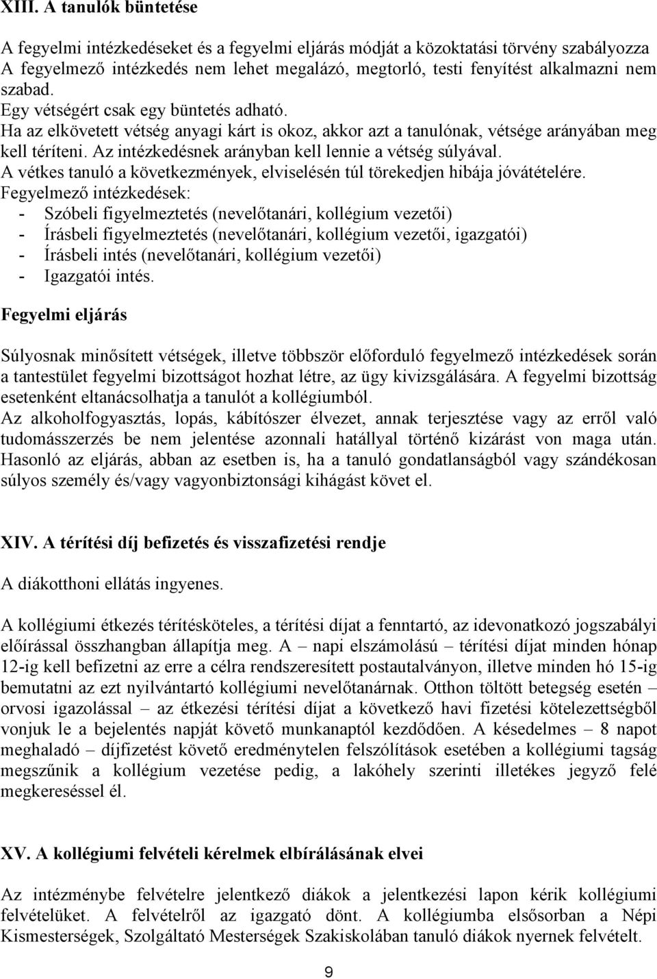 Az intézkedésnek arányban kell lennie a vétség súlyával. A vétkes tanuló a következmények, elviselésén túl törekedjen hibája jóvátételére.