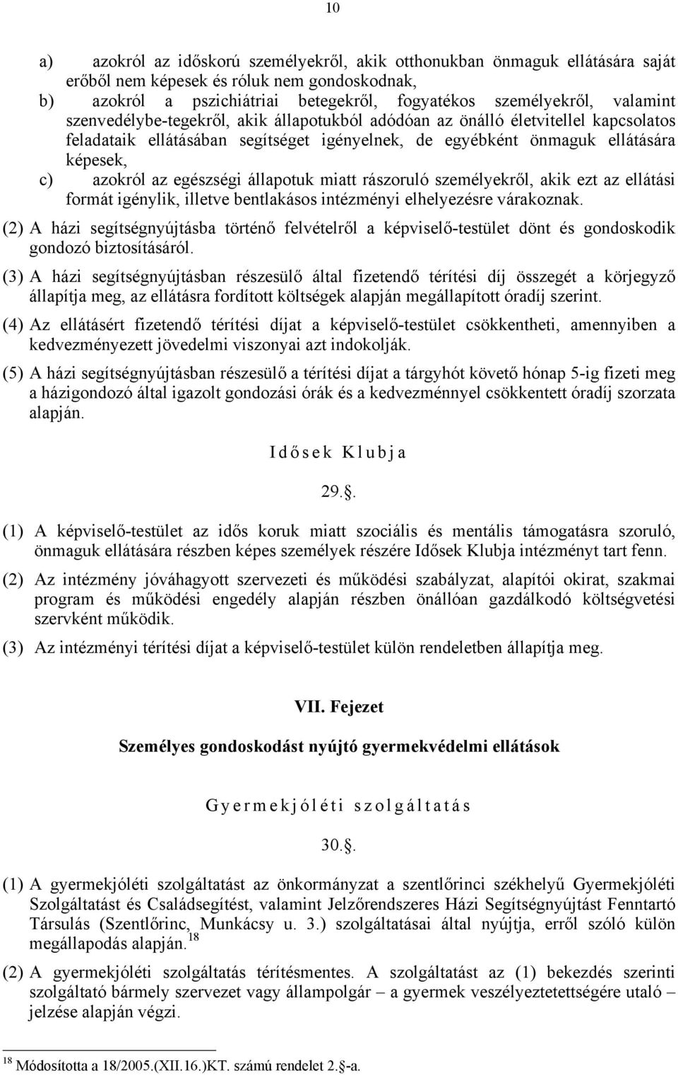 egészségi állapotuk miatt rászoruló személyekről, akik ezt az ellátási formát igénylik, illetve bentlakásos intézményi elhelyezésre várakoznak.