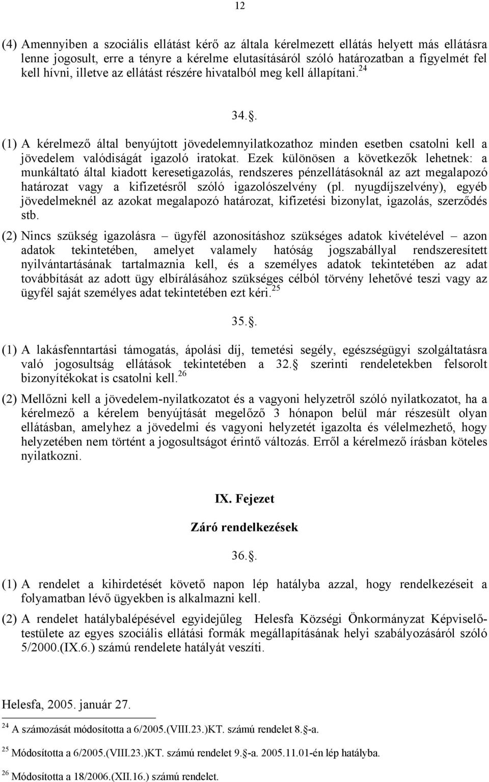 Ezek különösen a következők lehetnek: a munkáltató által kiadott keresetigazolás, rendszeres pénzellátásoknál az azt megalapozó határozat vagy a kifizetésről szóló igazolószelvény (pl.