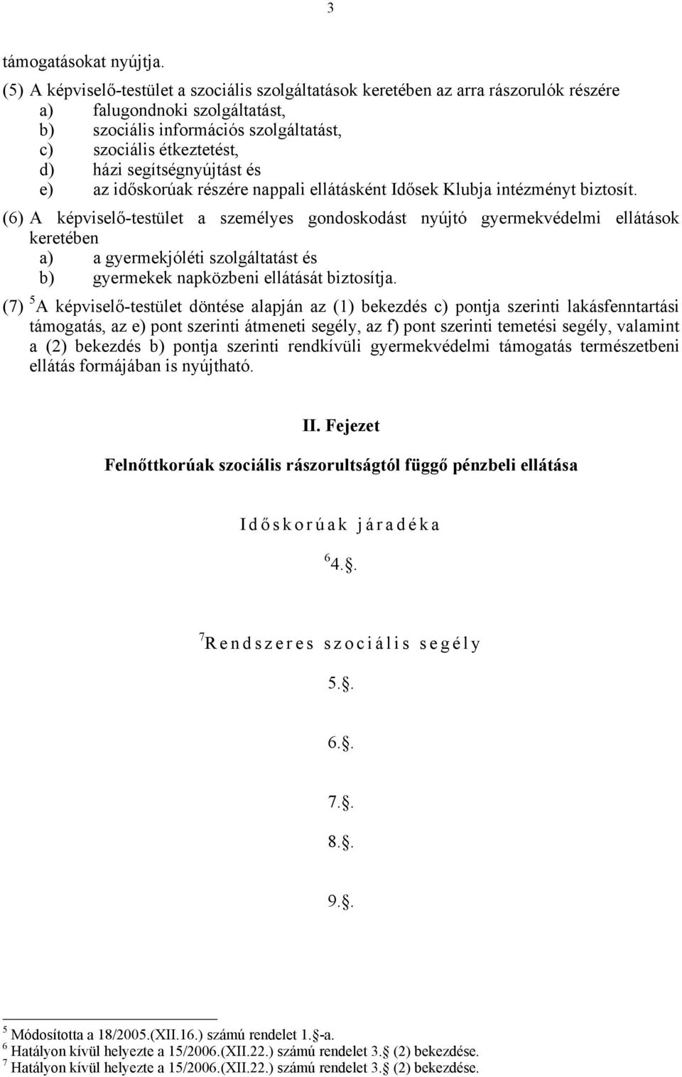 segítségnyújtást és e) az időskorúak részére nappali ellátásként Idősek Klubja intézményt biztosít.