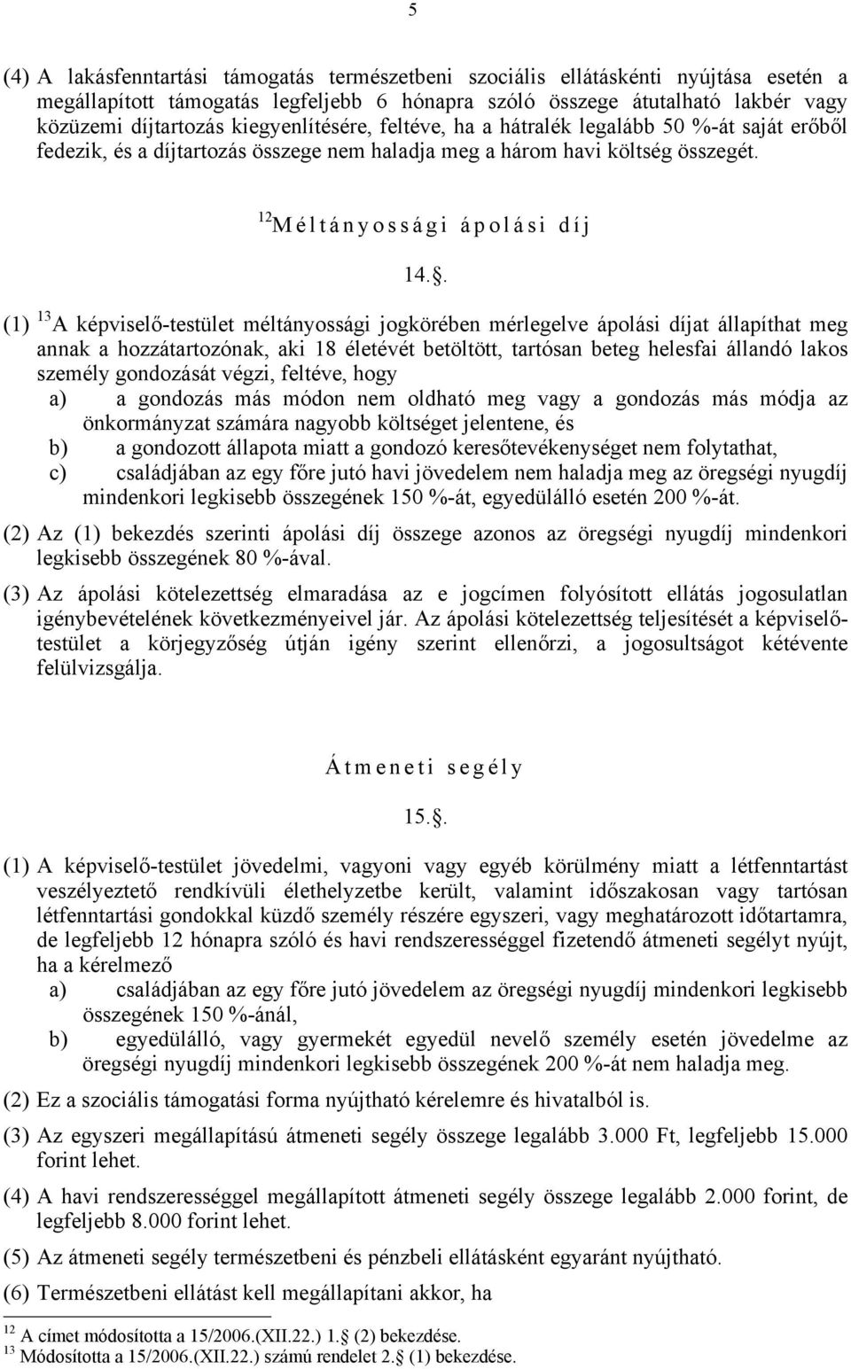 . (1) 13 A képviselő-testület méltányossági jogkörében mérlegelve ápolási díjat állapíthat meg annak a hozzátartozónak, aki 18 életévét betöltött, tartósan beteg helesfai állandó lakos személy