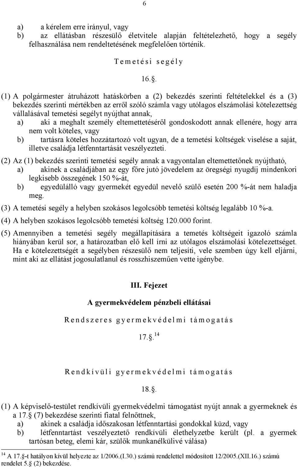 temetési segélyt nyújthat annak, a) aki a meghalt személy eltemettetéséről gondoskodott annak ellenére, hogy arra nem volt köteles, vagy b) tartásra köteles hozzátartozó volt ugyan, de a temetési