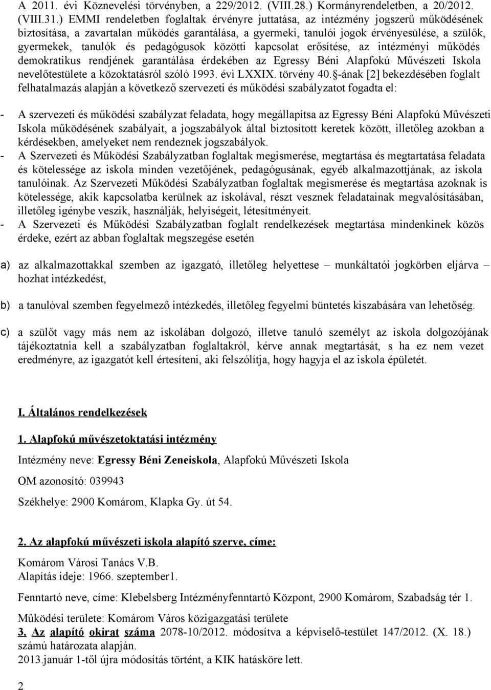 és pedagógusok közötti kapcsolat erősítése, az intézményi működés demokratikus rendjének garantálása érdekében az Egressy Béni Alapfokú Művészeti Iskola nevelőtestülete a közoktatásról szóló 1993.