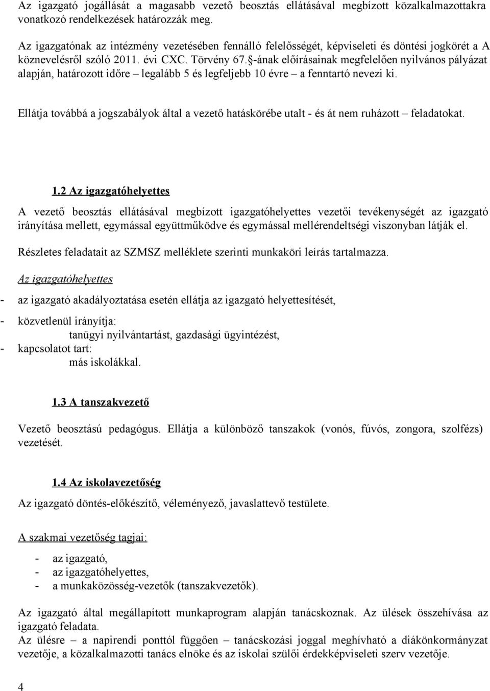 ának előírásainak megfelelően nyilvános pályázat alapján, határozott időre legalább 5 és legfeljebb 10 évre a fenntartó nevezi ki.