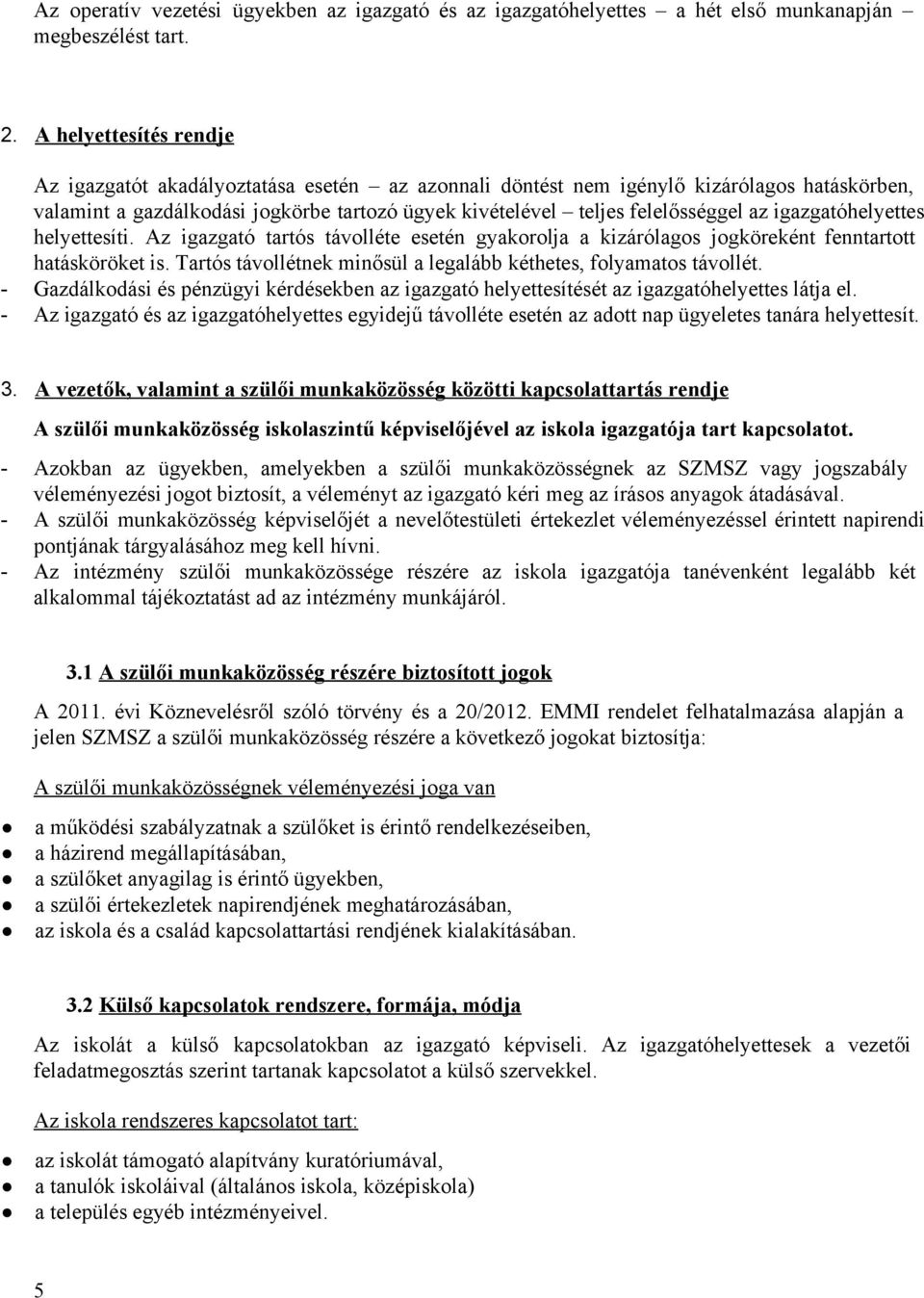 igazgatóhelyettes helyettesíti. Az igazgató tartós távolléte esetén gyakorolja a kizárólagos jogköreként fenntartott hatásköröket is.