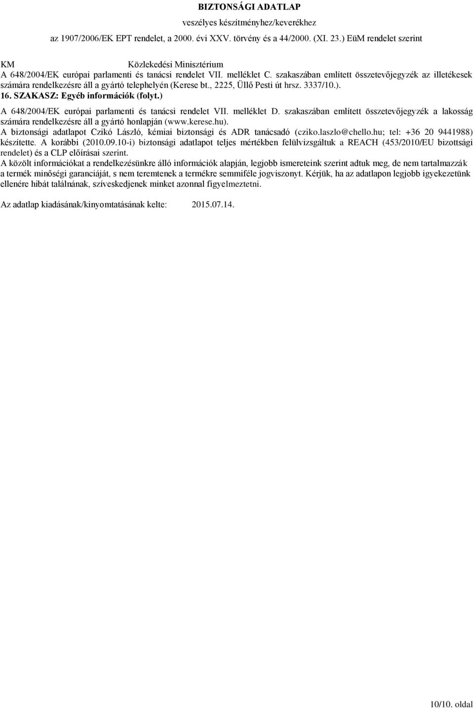 ) A 648/2004/EK európai parlamenti és tanácsi rendelet VII. melléklet D. szakaszában említett összetevőjegyzék a lakosság számára rendelkezésre áll a gyártó honlapján (www.kerese.hu).