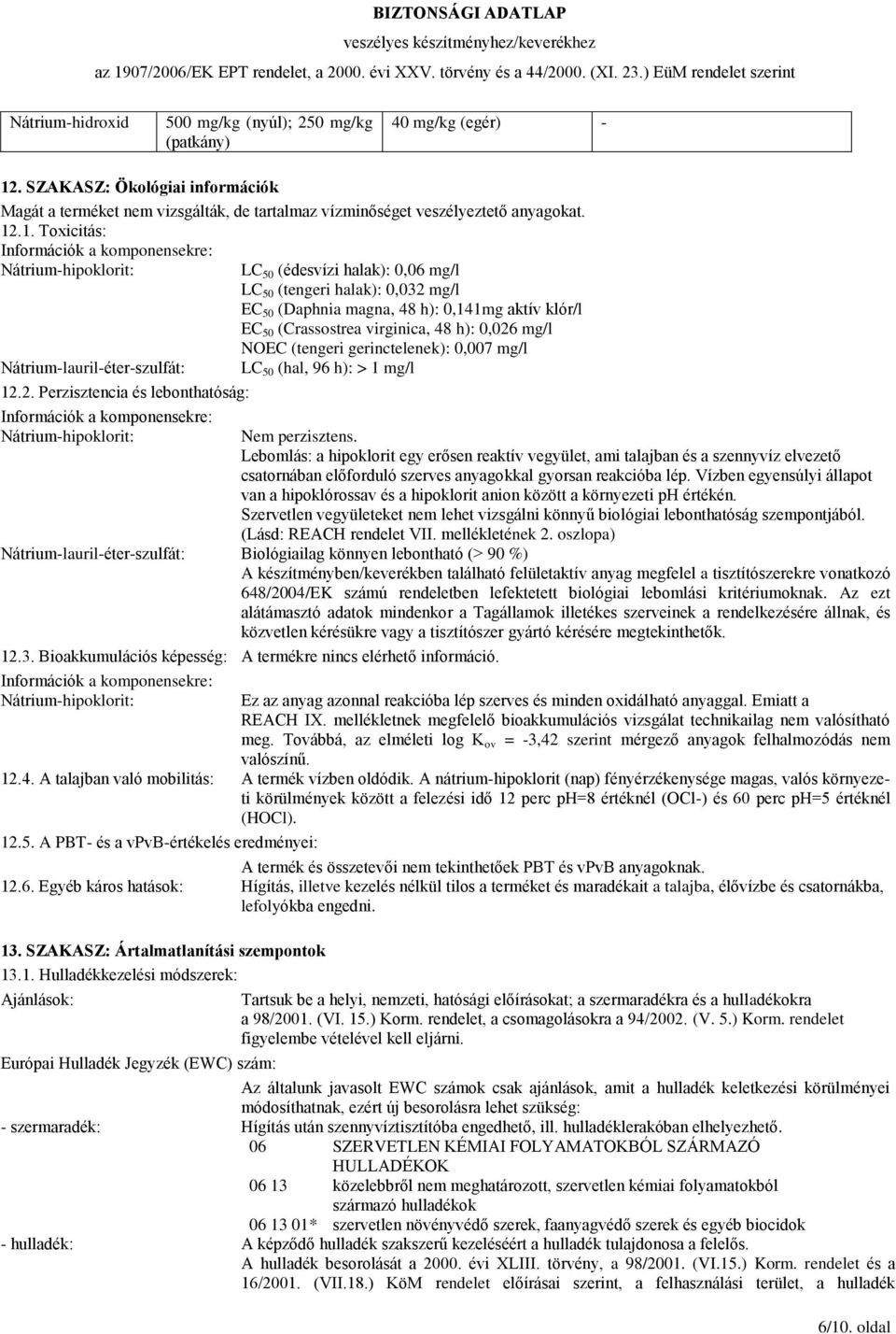 klór/l EC 50 (Crassostrea virginica, 48 h): 0,026 mg/l NOEC (tengeri gerinctelenek): 0,007 mg/l LC 50 (hal, 96 h): > 1 mg/l Nem perzisztens.