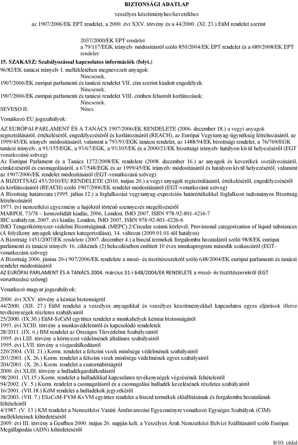 1907/2006/EK európai parlamenti és tanácsi rendelet VIII. címben felsorolt korlátozások: Nincsenek.