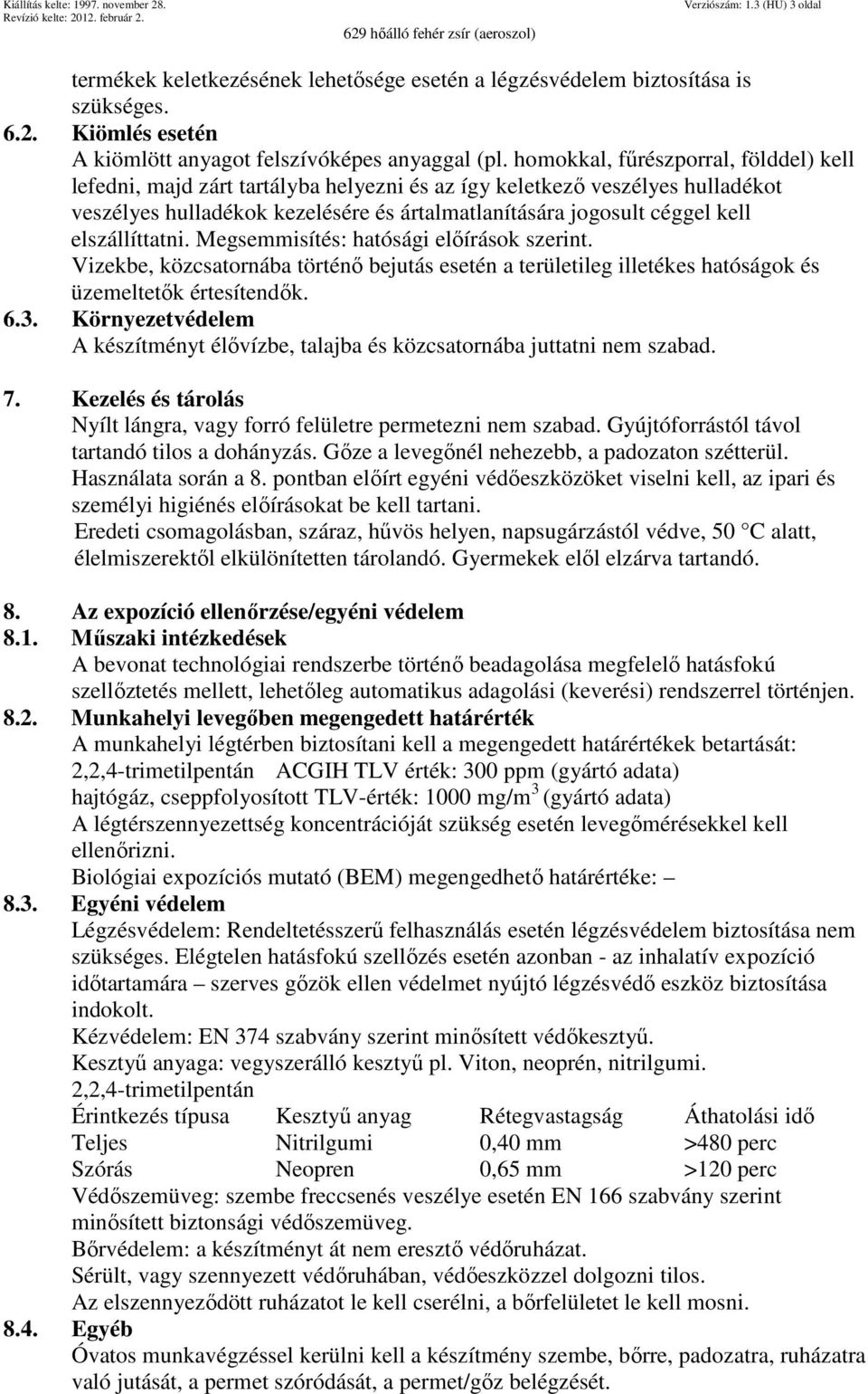 elszállíttatni. Megsemmisítés: hatósági előírások szerint. Vizekbe, közcsatornába történő bejutás esetén a területileg illetékes hatóságok és üzemeltetők értesítendők. 6.3.