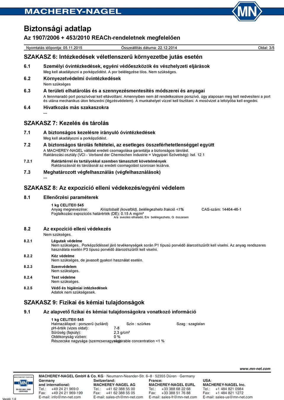 Amennyiben nem áll rendelkezésre porszívó, úgy alaposan meg kell nedvesíteni a port és utána mechanikus úton felszedni (légzésvédelem). A munkahelyet vízzel kell tisztítani.