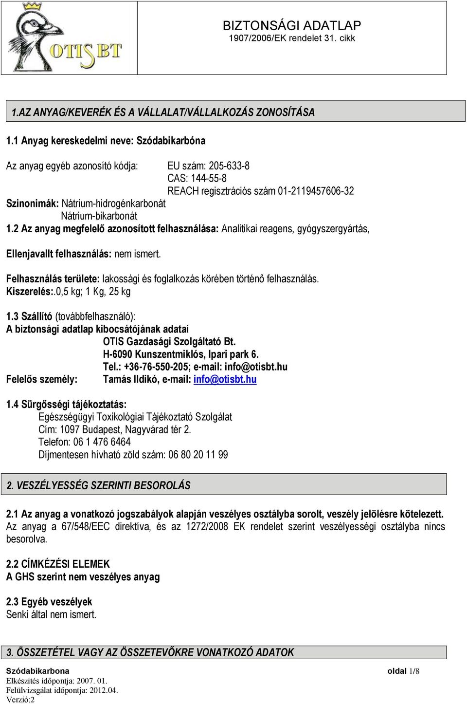 Nátrium-bikarbonát 1.2 Az anyag megfelelő azonosított felhasználása: Analitikai reagens, gyógyszergyártás, Ellenjavallt felhasználás: nem ismert.