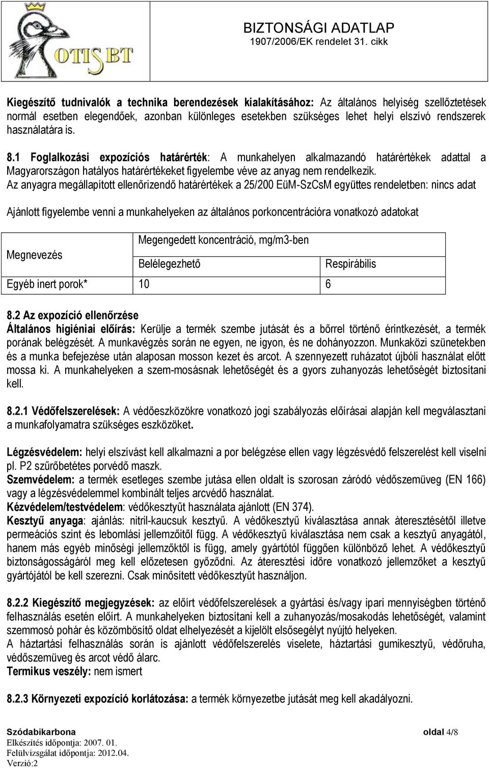 Az anyagra megállapított ellenőrizendő határértékek a 25/200 EüM-SzCsM együttes rendeletben: nincs adat Ajánlott figyelembe venni a munkahelyeken az általános porkoncentrációra vonatkozó adatokat