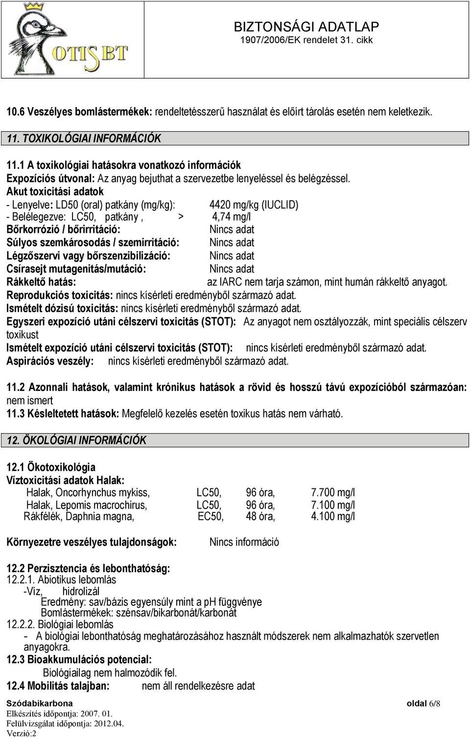 Akut toxicitási adatok - Lenyelve: LD50 (oral) patkány (mg/kg): 4420 mg/kg (IUCLID) - Belélegezve: LC50, patkány, > 4,74 mg/l Bőrkorrózió / bőrirritáció: Nincs adat Súlyos szemkárosodás /