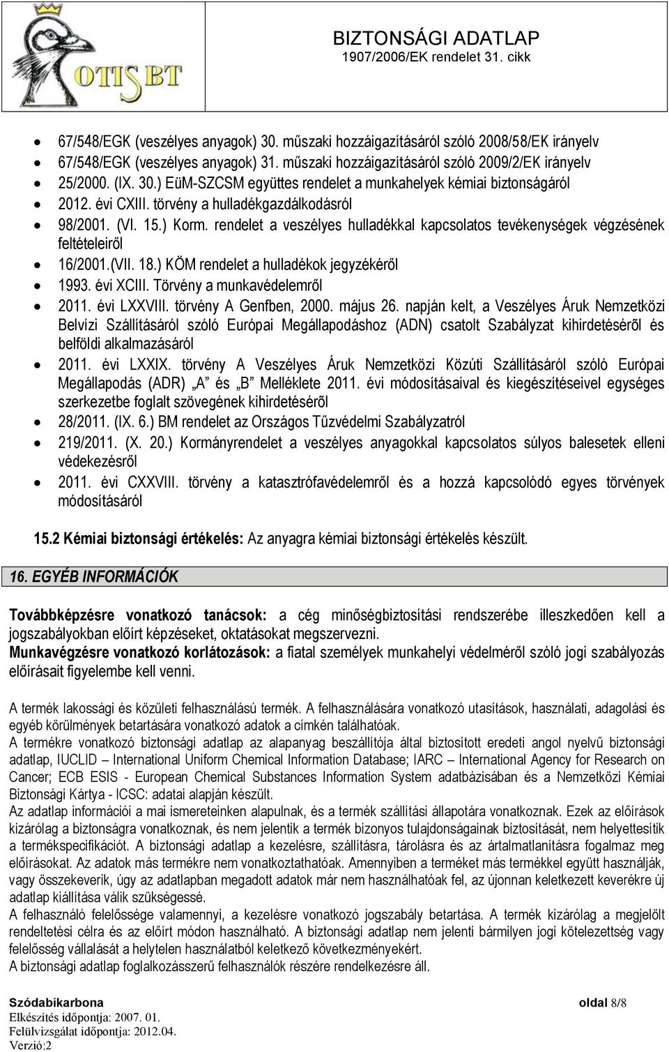 ) KÖM rendelet a hulladékok jegyzékéről 1993. évi XCIII. Törvény a munkavédelemről 2011. évi LXXVIII. törvény A Genfben, 2000. május 26.