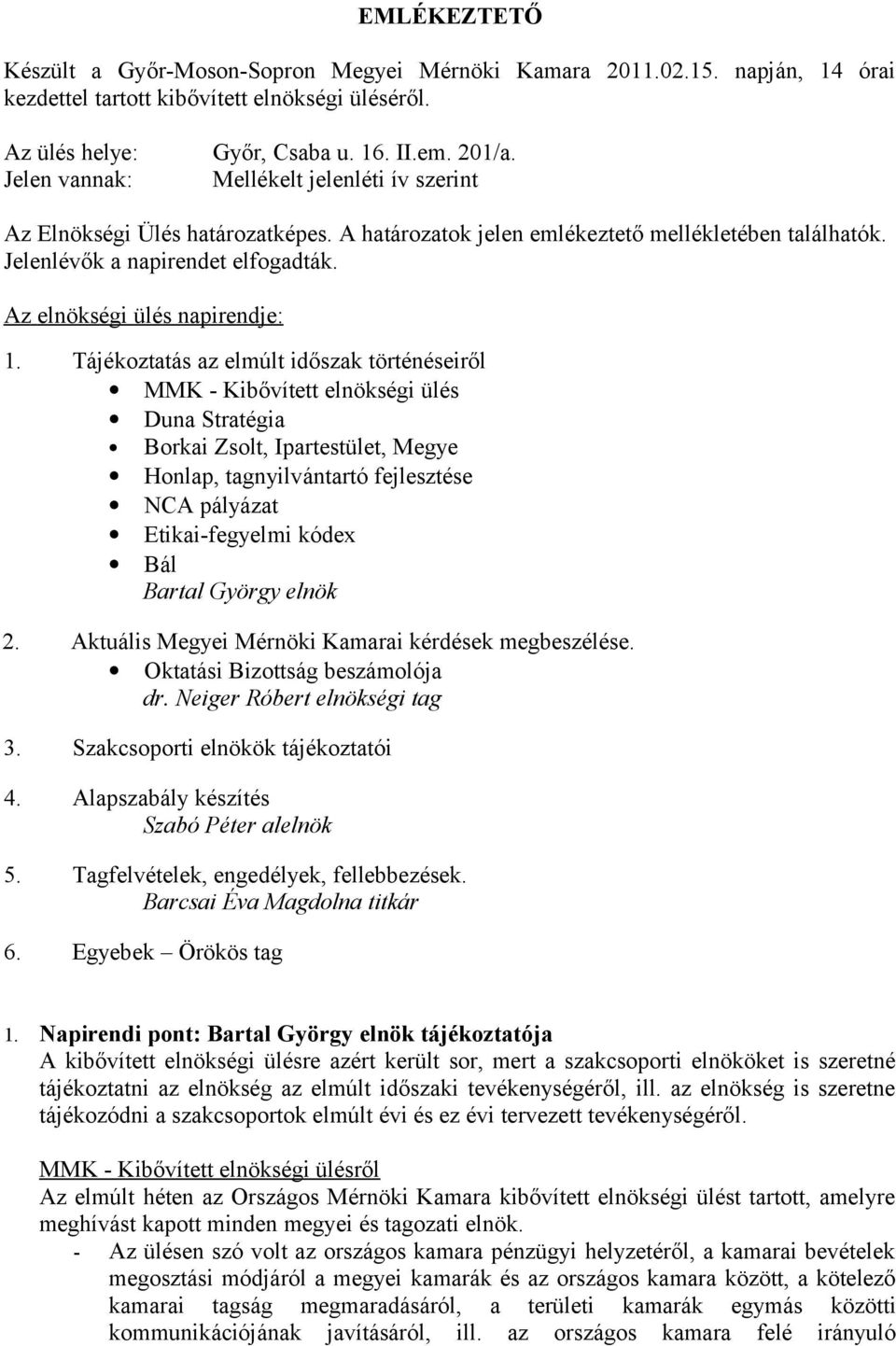 Tájékoztatás az elmúlt időszak történéseiről MMK - Kibővített elnökségi ülés Duna Stratégia Borkai Zsolt, Ipartestület, Megye Honlap, tagnyilvántartó fejlesztése NCA pályázat Etikai-fegyelmi kódex