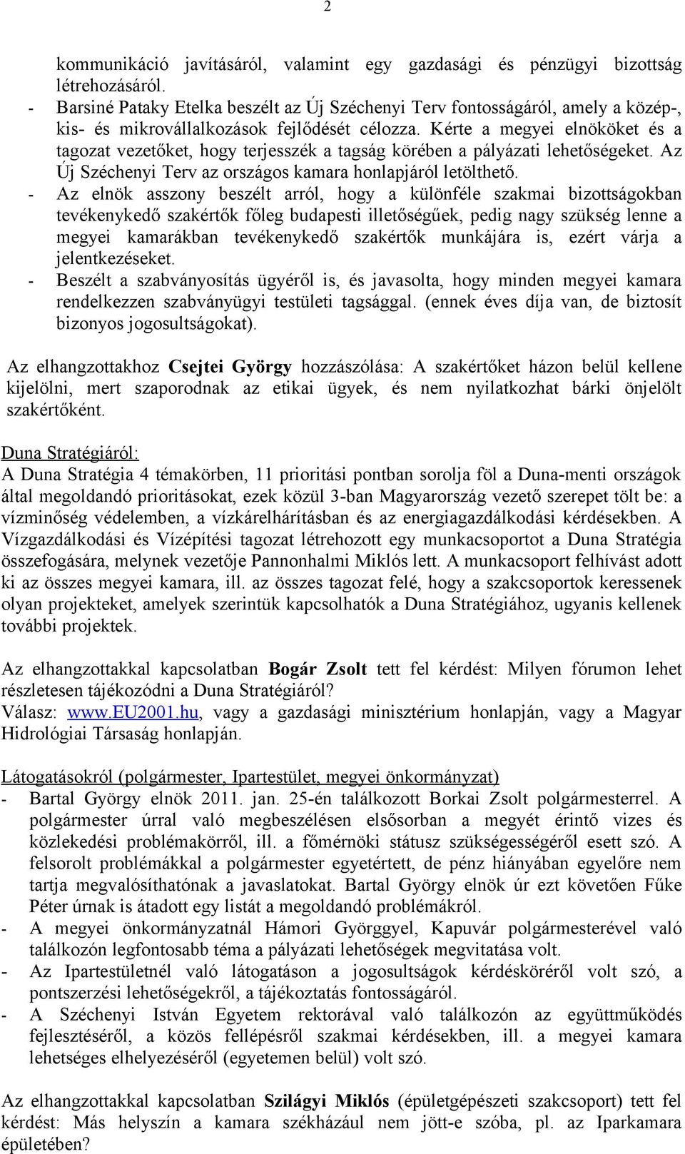 Kérte a megyei elnököket és a tagozat vezetőket, hogy terjesszék a tagság körében a pályázati lehetőségeket. Az Új Széchenyi Terv az országos kamara honlapjáról letölthető.