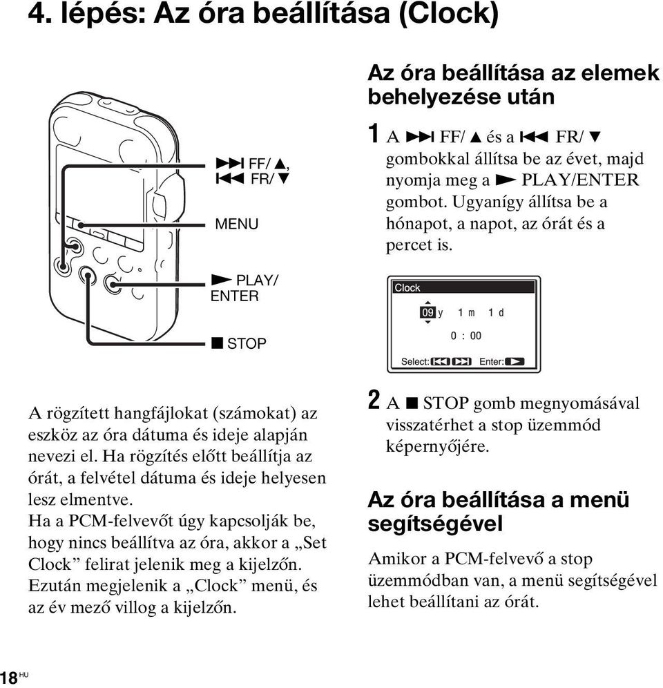 Ha rögzítés előtt beállítja az órát, a felvétel dátuma és ideje helyesen lesz elmentve.