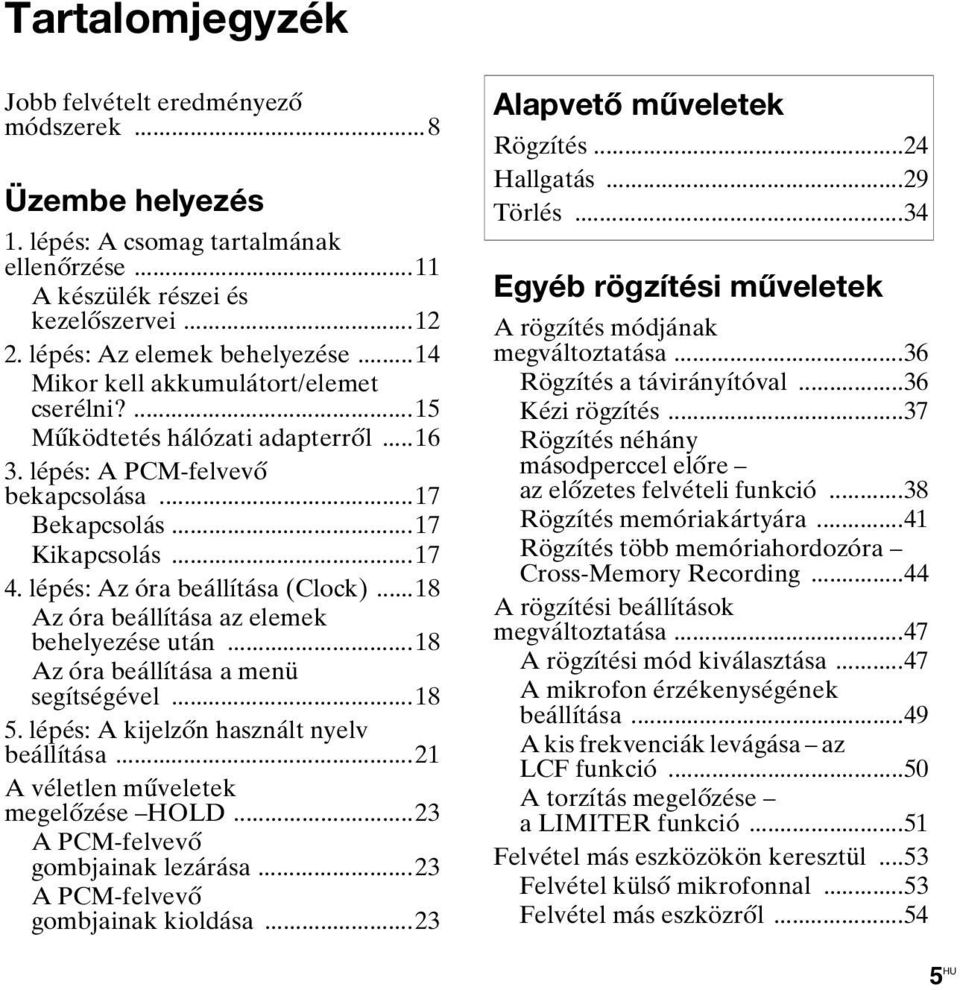 ..18 Az óra beállítása az elemek behelyezése után...18 Az óra beállítása a menü segítségével...18 5. lépés: A kijelzőn használt nyelv beállítása...21 A véletlen műveletek megelőzése HOLD.