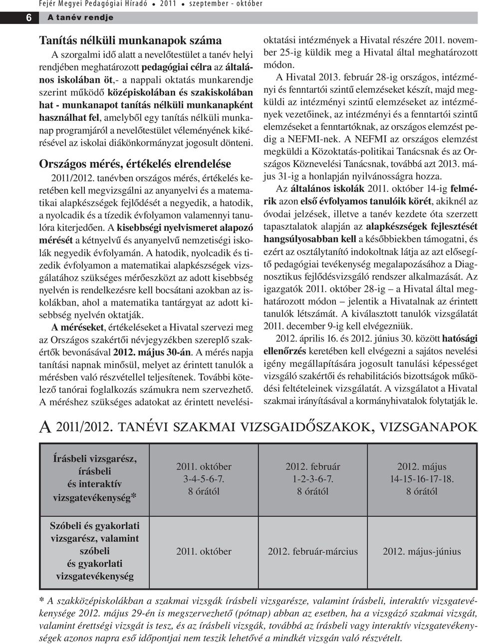 nélküli munkanap programjáról a nevelőtestület véleményének kikérésével az iskolai diákönkormányzat jogosult dönteni. Országos mérés, értékelés elrendelése 2011/2012.