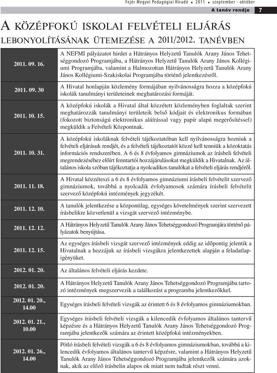 A NEFMI pályázatot hirdet a Hátrányos Helyzetű Tanulók Arany János Tehetséggondozó Programjába, a Hátrányos Helyzetű Tanulók Arany János Kollégiumi Programjába, valamint a Halmozottan Hátrányos