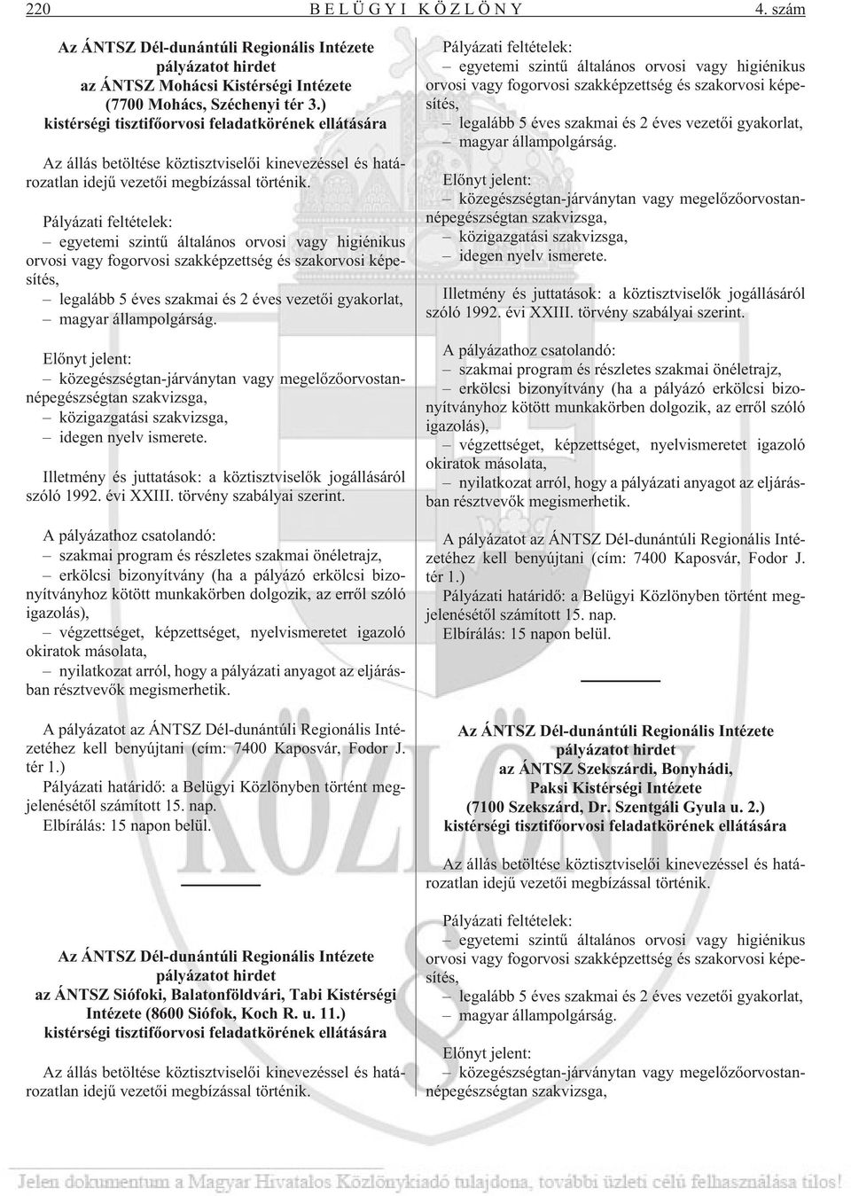 egyetemi szintû általános orvosi vagy higiénikus orvosi vagy fogorvosi szakképzettség és szakorvosi képesítés, legalább 5 éves szakmai és 2 éves vezetõi gyakorlat, magyar állampolgárság.