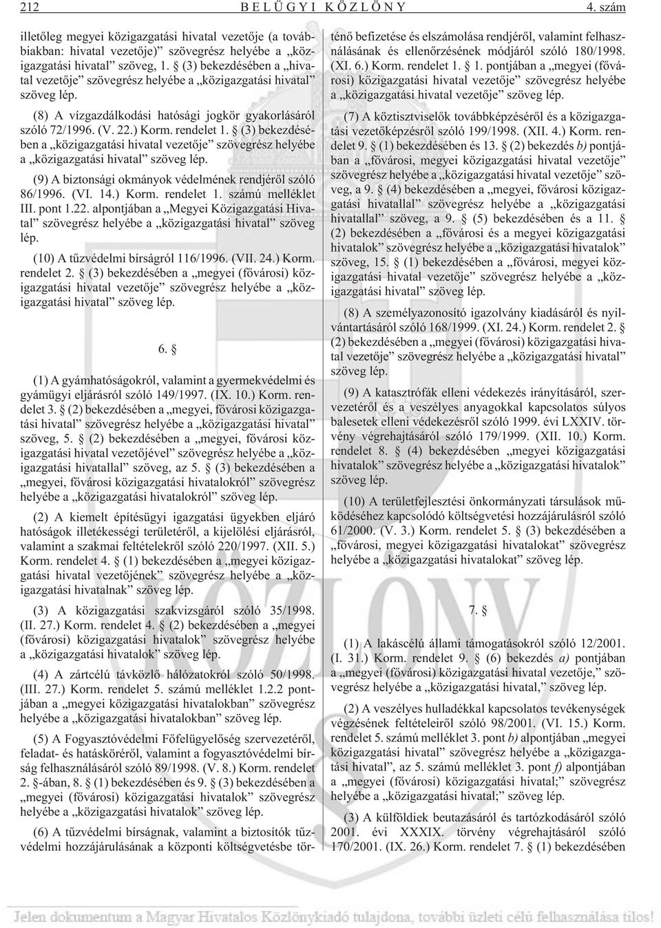 (3) bekezdésében a közigazgatási hivatal vezetõje szövegrész helyébe a közigazgatási hivatal szöveg lép. (9) A biztonsági okmányok védelmének rendjérõl szóló 86/1996. (VI. 14.) Korm. rendelet 1.