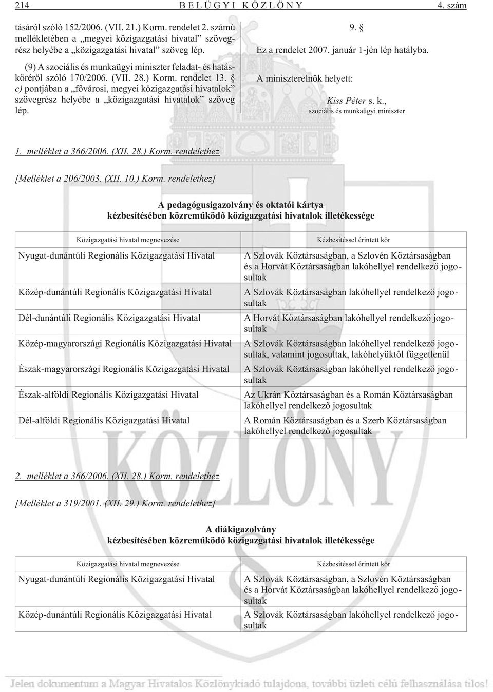 c) pontjában a fõvárosi, megyei közigazgatási hivatalok szövegrész helyébe a közigazgatási hivatalok szöveg lép. 9. Ez a rendelet 2007. január 1-jén lép hatályba.