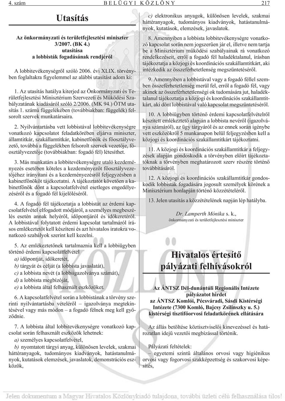 Az utasítás hatálya kiterjed az Önkormányzati és Területfejlesztési Minisztérium Szervezeti és Mûködési Szabályzatának kiadásáról szóló 2/2006. (MK 94.) ÖTM utasítás 1.